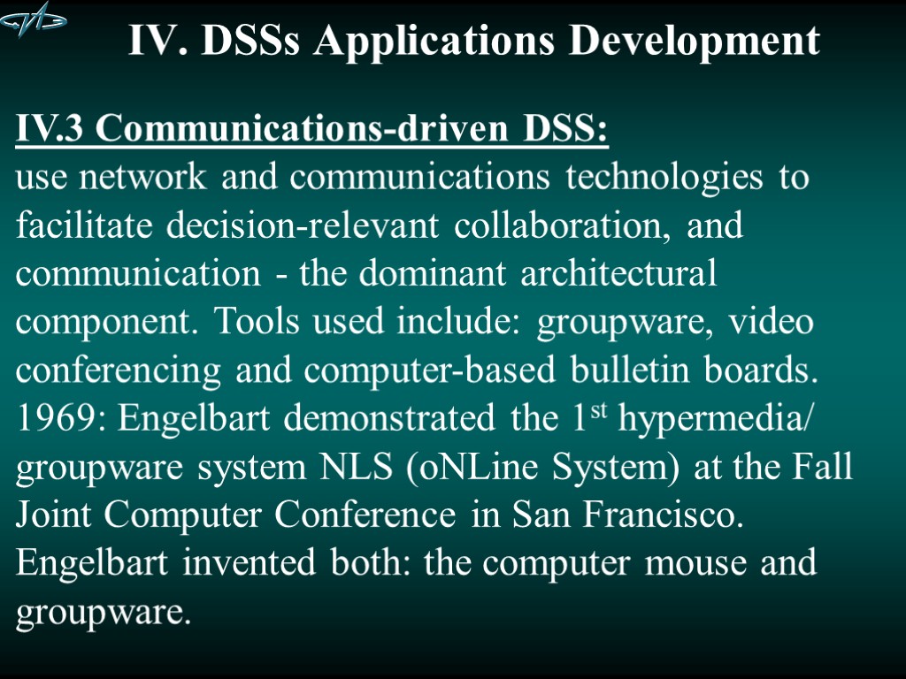 IV. DSSs Applications Development IV.3 Communications-driven DSS: use network and communications technologies to facilitate